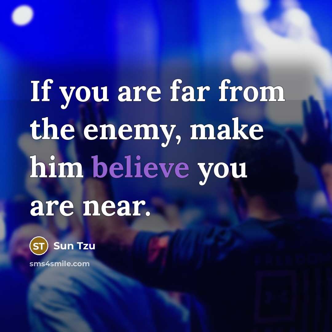 “If you are far from the enemy, make him believe…” quote by Sun Tzu