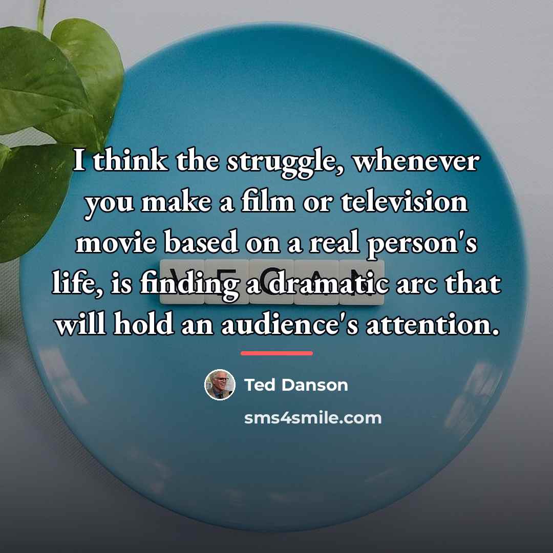 “I think the struggle, whenever you make a film or…” quote by Ted Danson