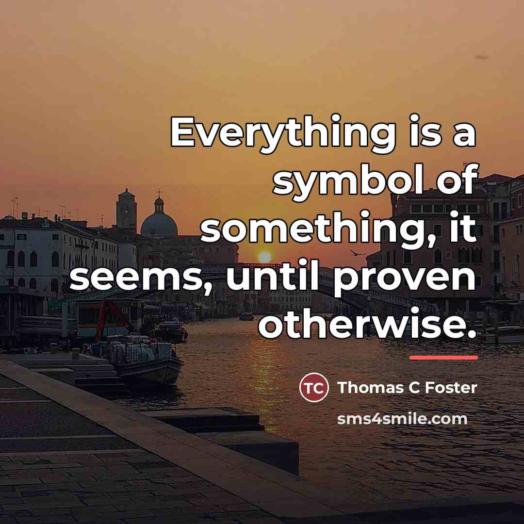 “Everything is a symbol of something, it seems, until proven…” quote by Thomas C Foster