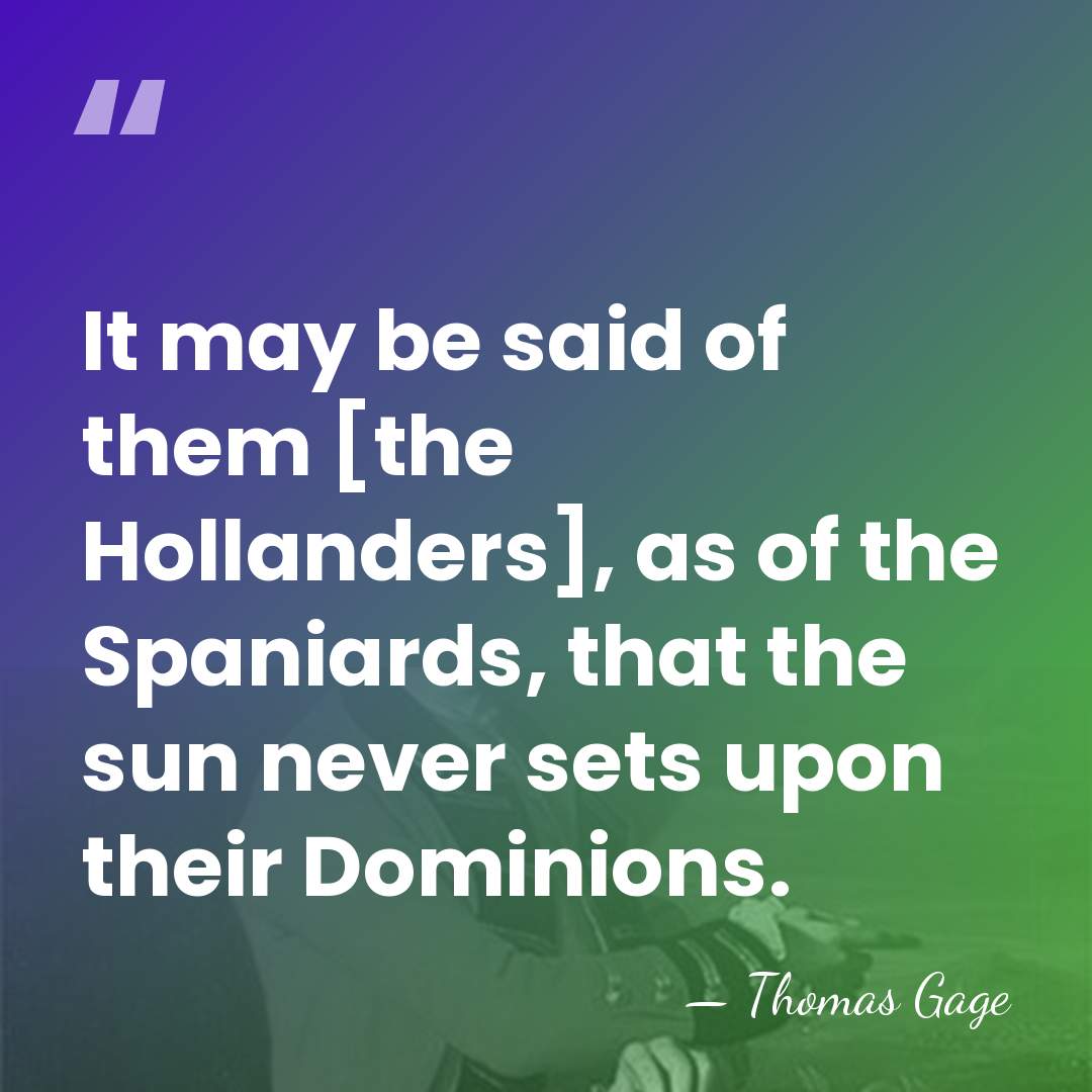 It may be said of them [the Hollanders], as of the Spaniards,&hellip; - Thomas Gage