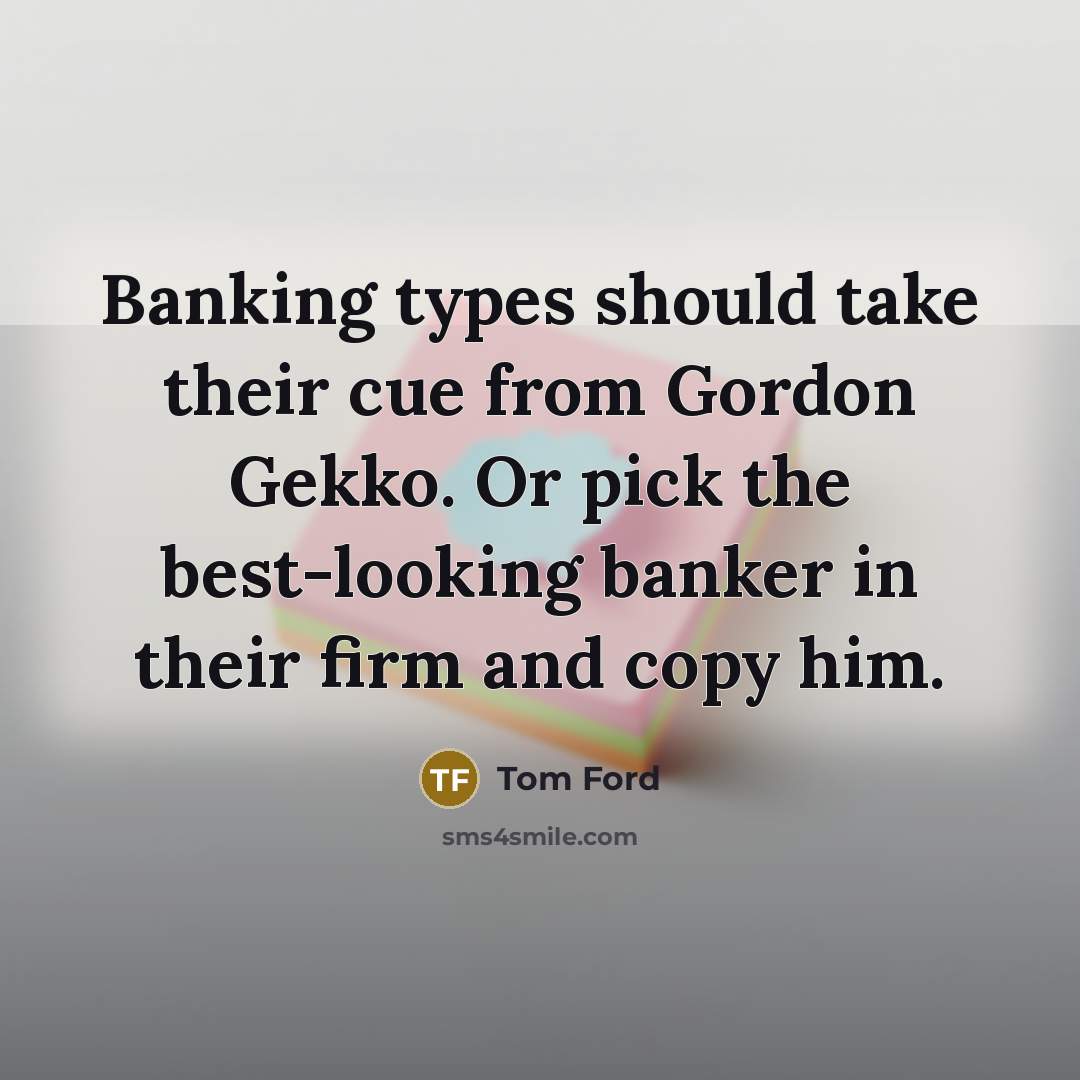 “Banking types should take their cue from Gordon Gekko. Or…” quote by Tom Ford