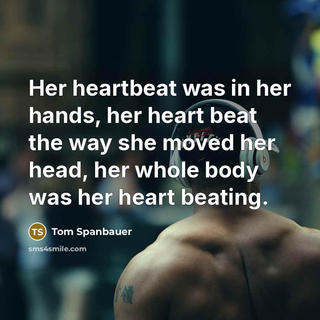 “Her heartbeat was in her hands, her heart beat the…” quote by Tom Spanbauer