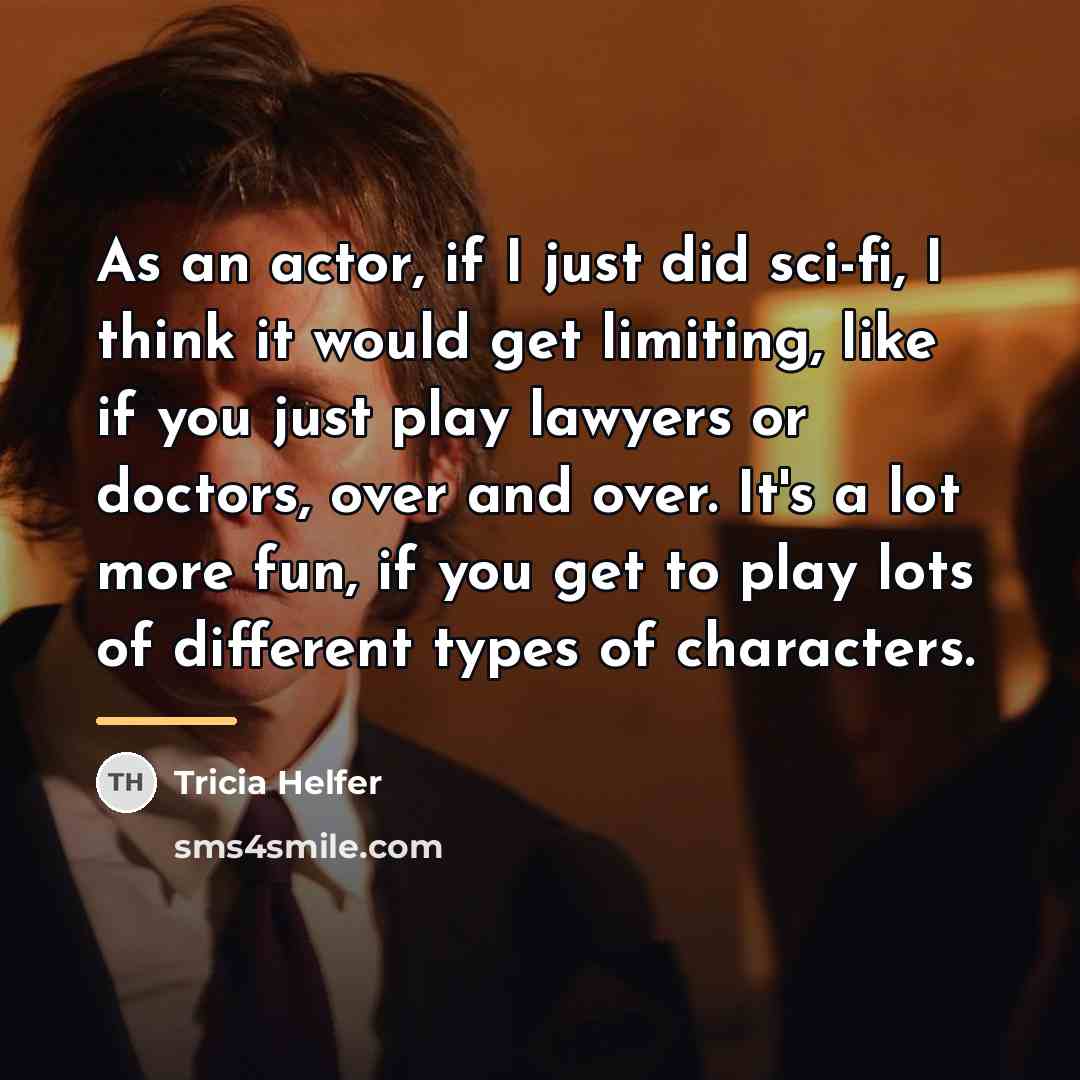 “As an actor, if I just did sci-fi, I think…” quote by Tricia Helfer