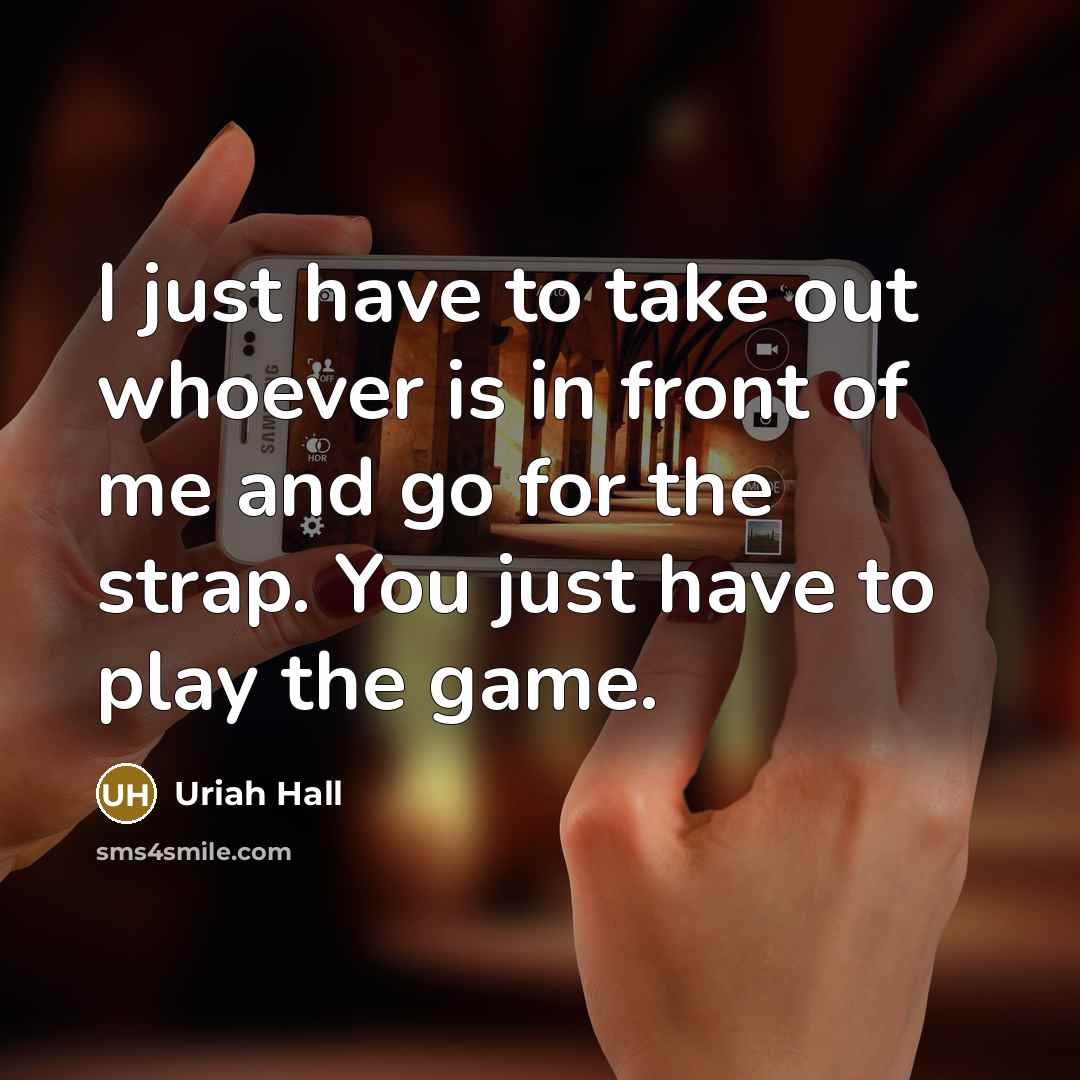 “I just have to take out whoever is in front of me and go for the strap. You just have to play the game.” quote by Uriah Hall