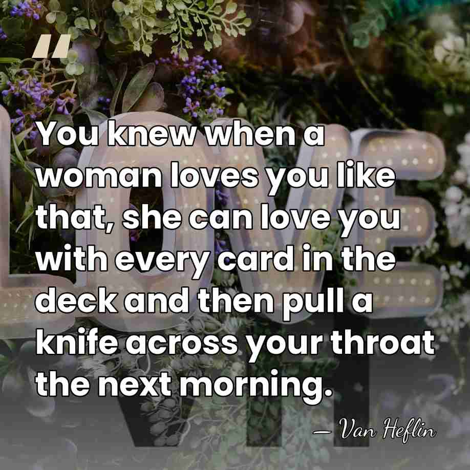 You knew when a woman loves you like that, she can love&hellip; - Van Heflin