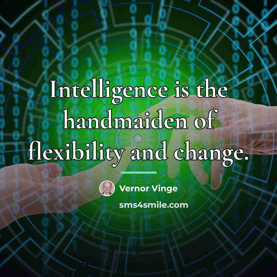 “Intelligence is the handmaiden of flexibility and change.…” quote by Vernor Vinge