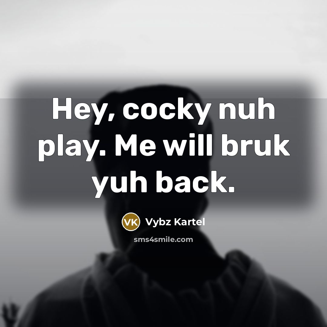 “Hey, cocky nuh play. Me will bruk yuh back.…” quote by Vybz Kartel