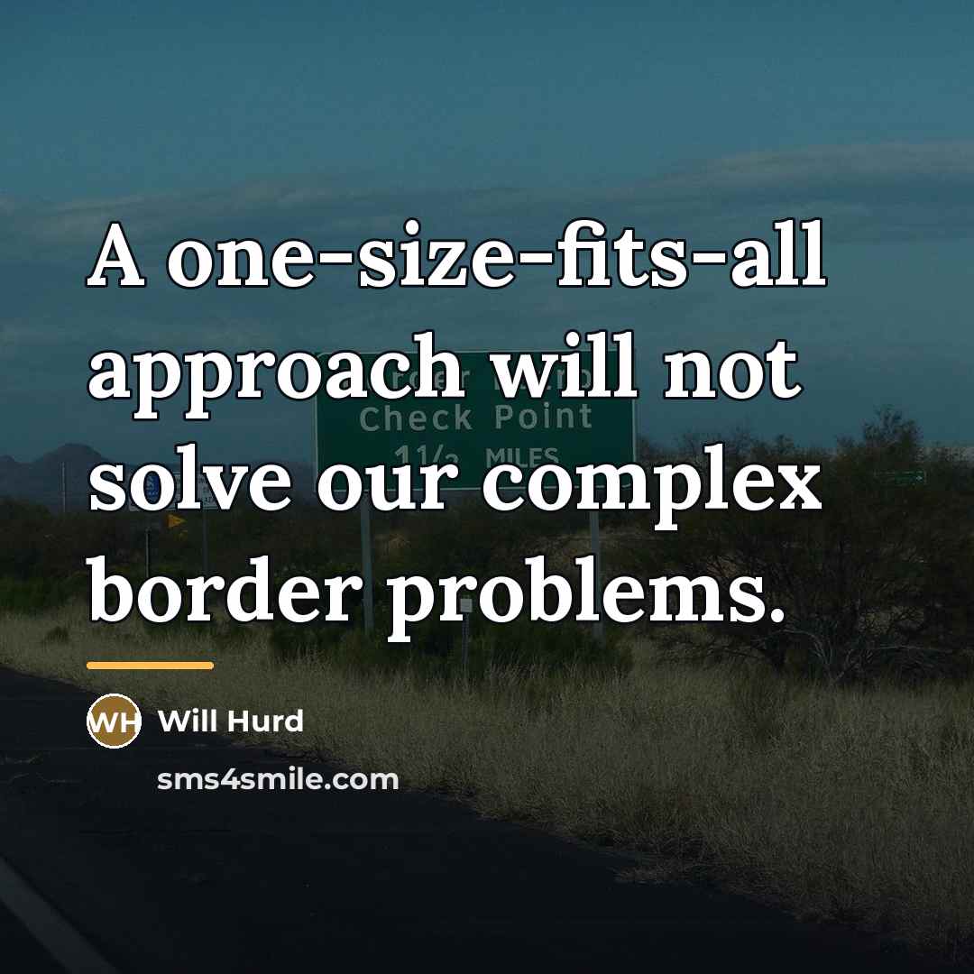 “A one-size-fits-all approach will not solve our complex border problems.…” quote by Will Hurd