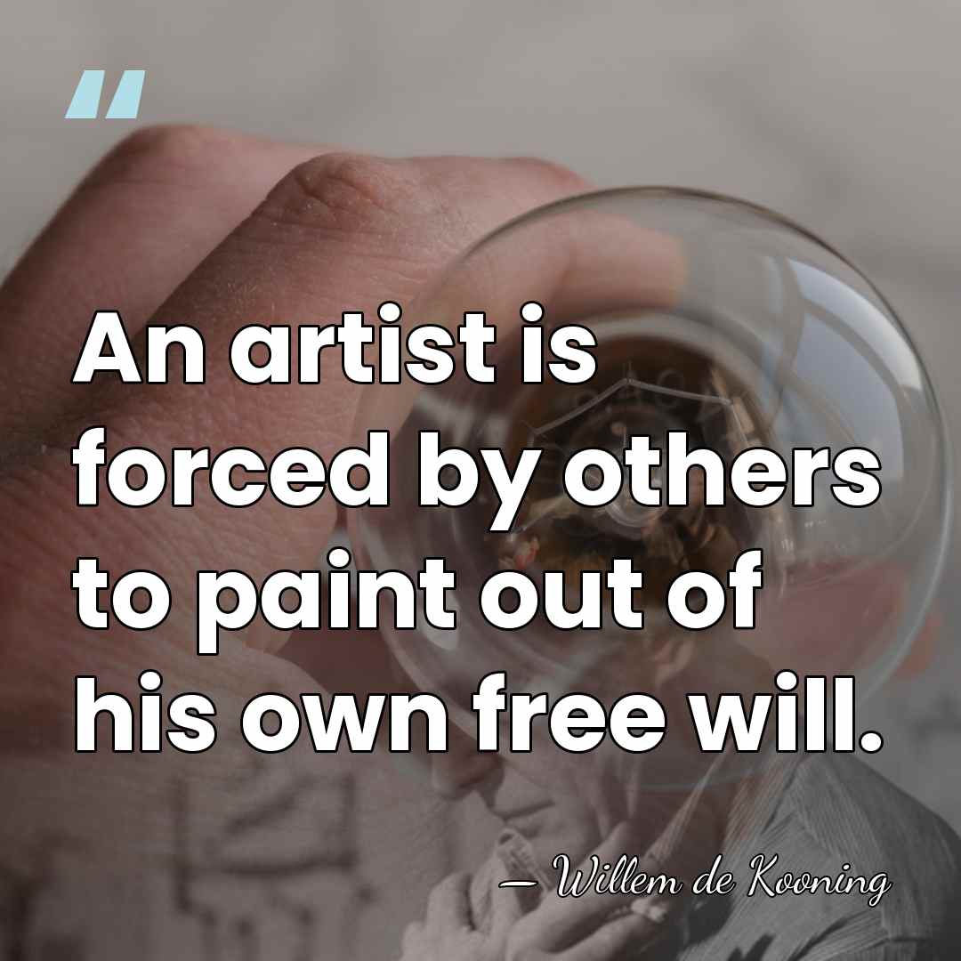 An artist is forced by others to paint out of his own&hellip; - Willem de Kooning
