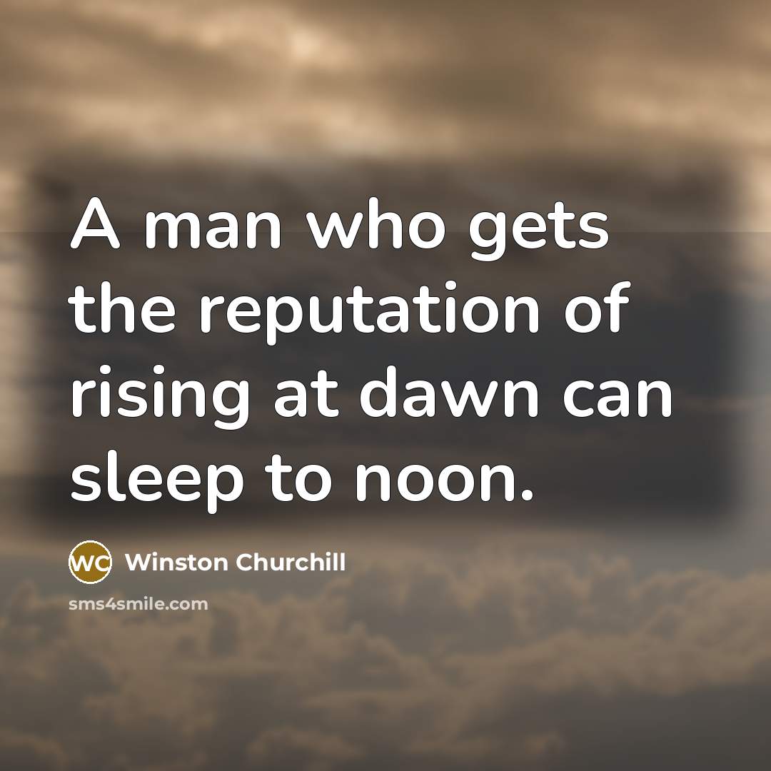 “A man who gets the reputation of rising at dawn…” quote by Winston Churchill