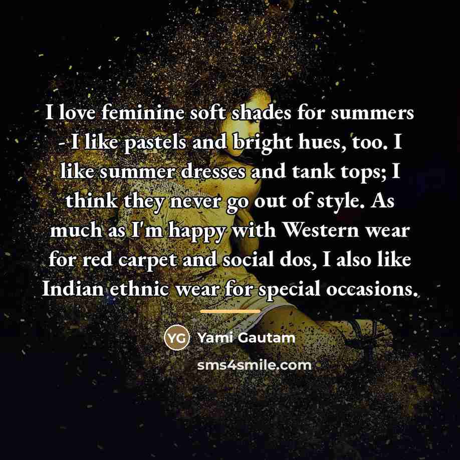 “I love feminine soft shades for summers - I like…” quote by Yami Gautam