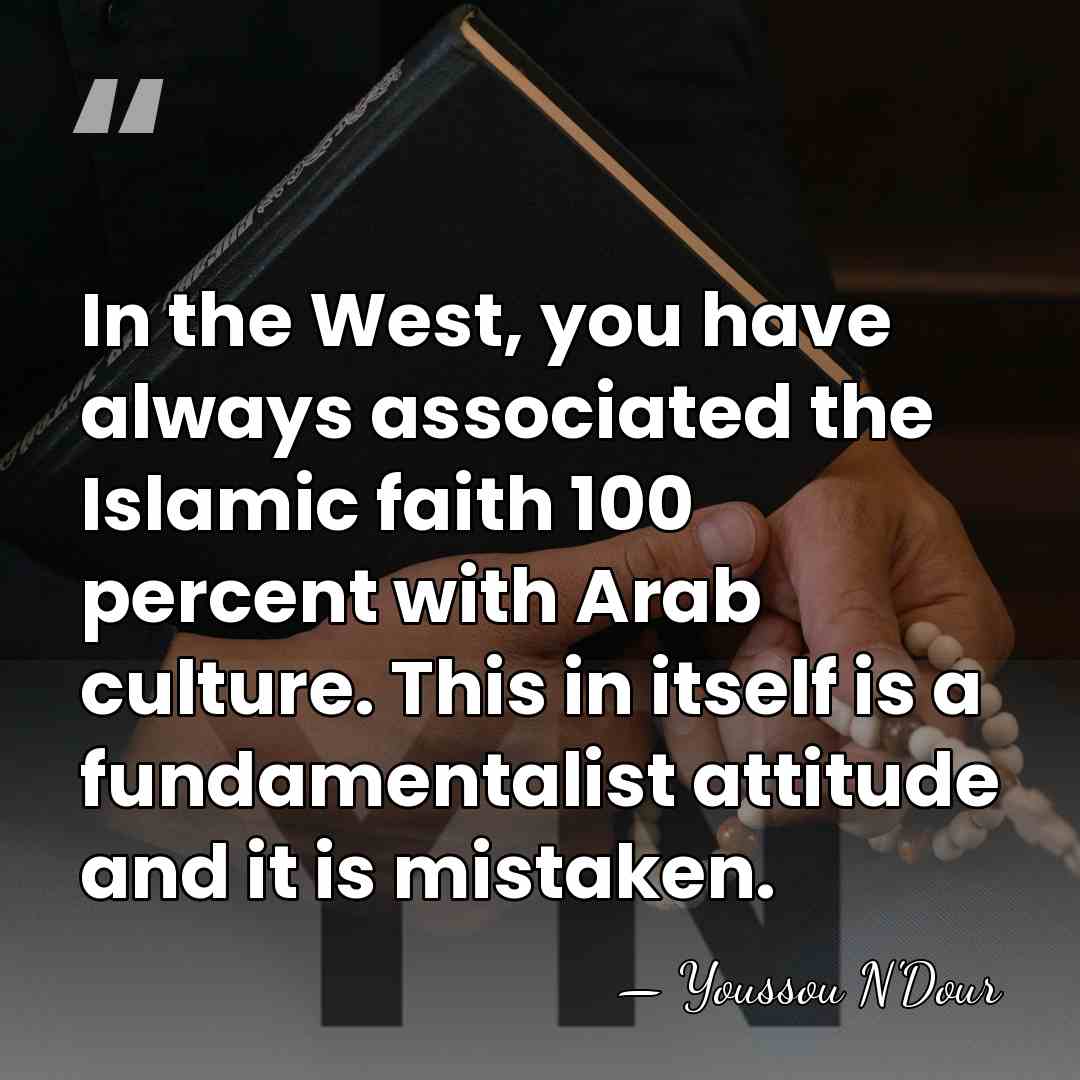 In the West, you have always associated the Islamic faith 100 percent&hellip; - Youssou N'Dour