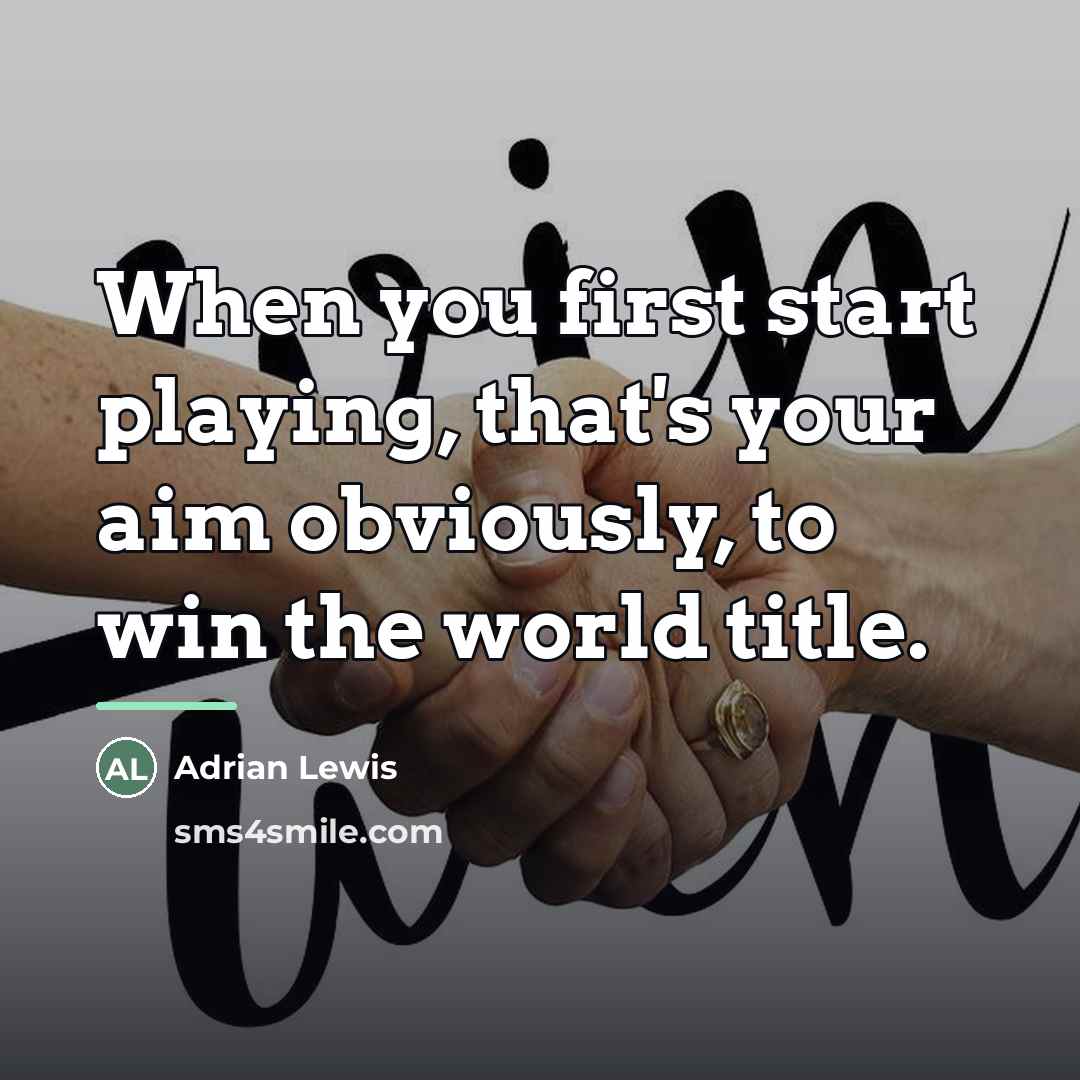 “When you first start playing, that's your aim obviously, to…” quote by Adrian Lewis