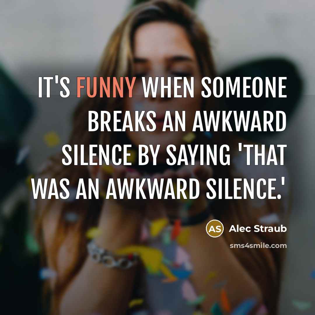 “It's funny when someone breaks an awkward silence by saying 'that was an awkward silence.'” quote by Alec Straub