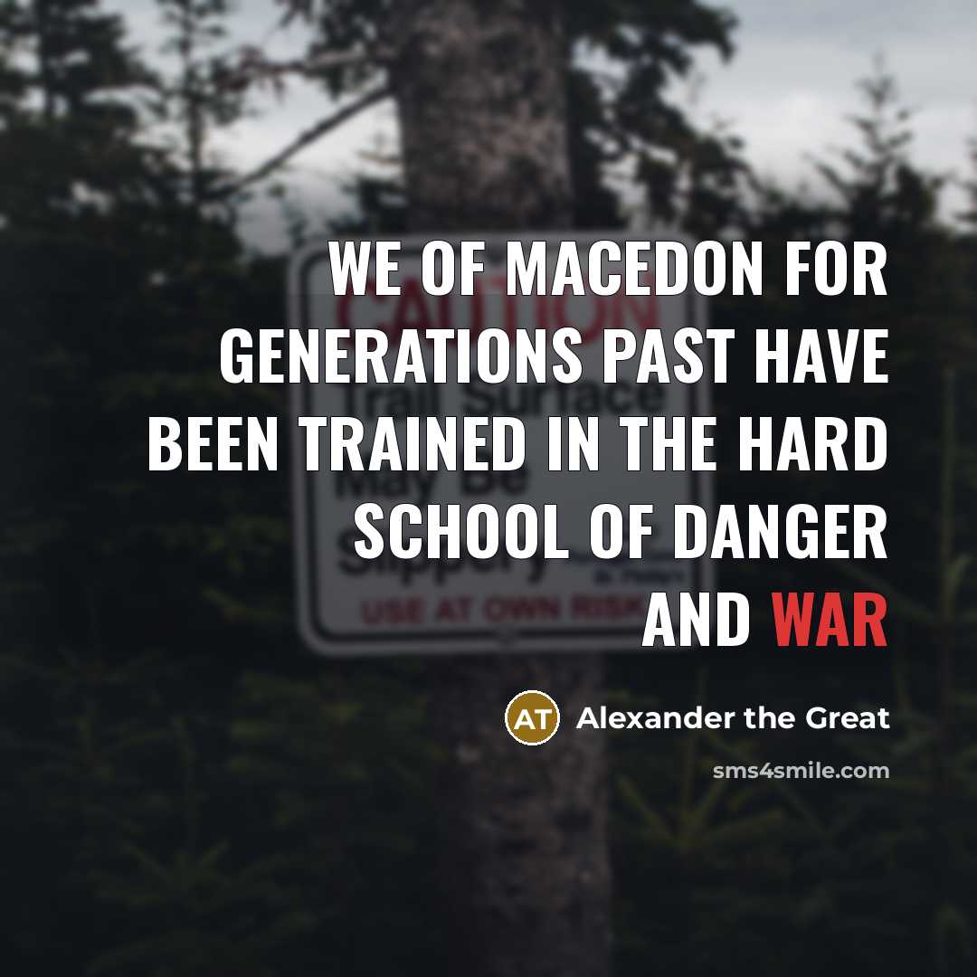 “We of Macedon for generations past have been trained in…” quote by Alexander the Great