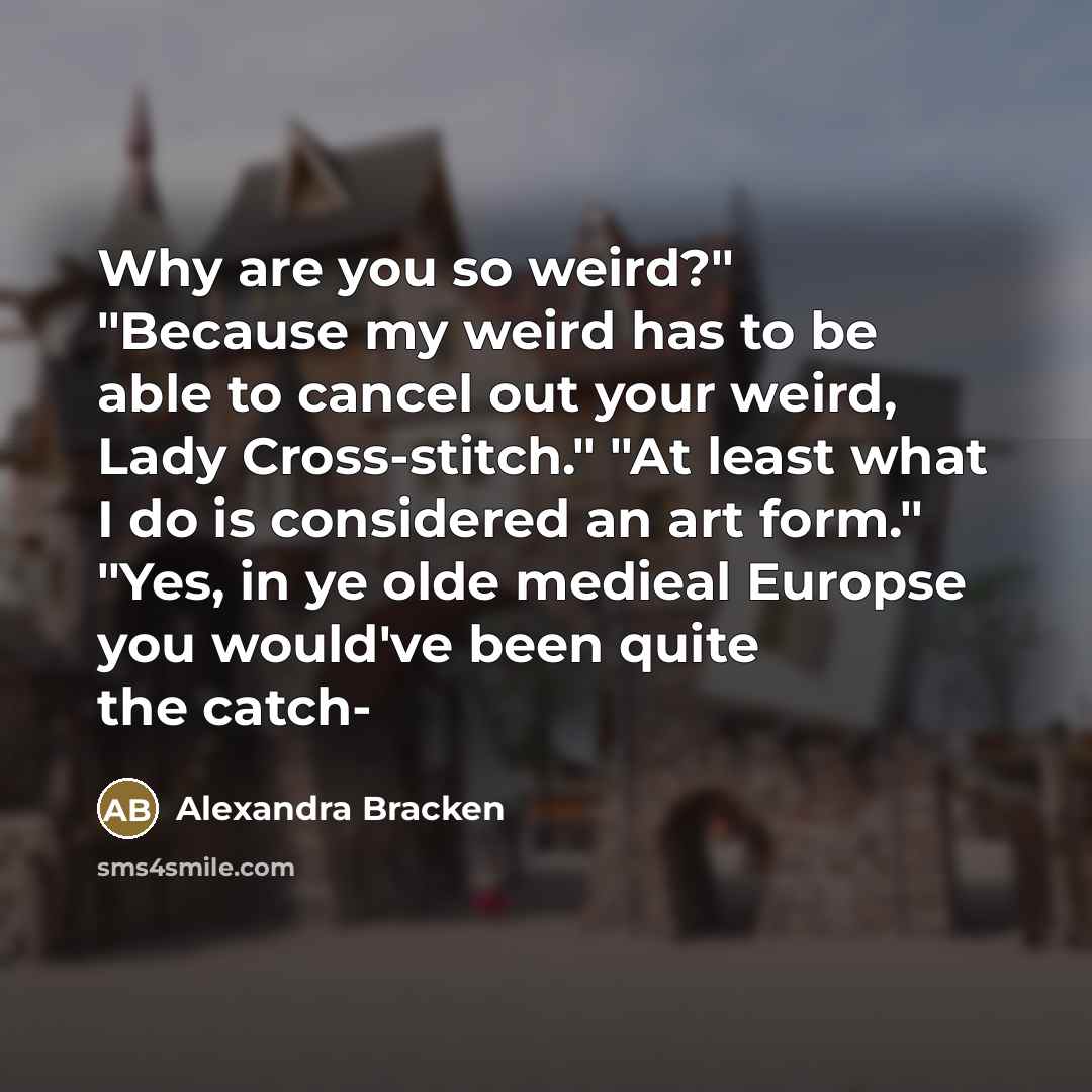 “Why are you so weird?" "Because my weird has to…” quote by Alexandra Bracken