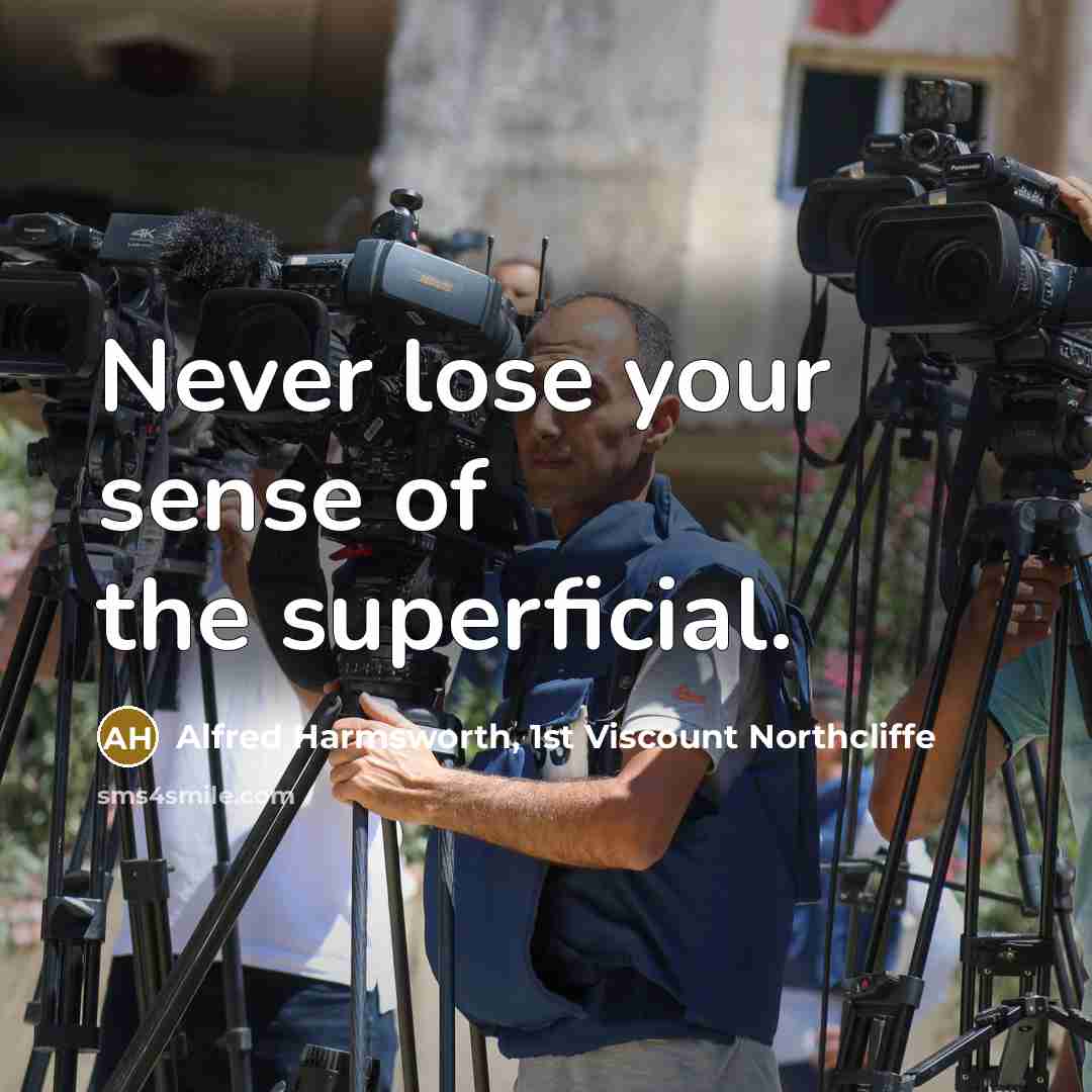 “Never lose your sense of the superficial.…” quote by Alfred Harmsworth, 1st Viscount Northcliffe
