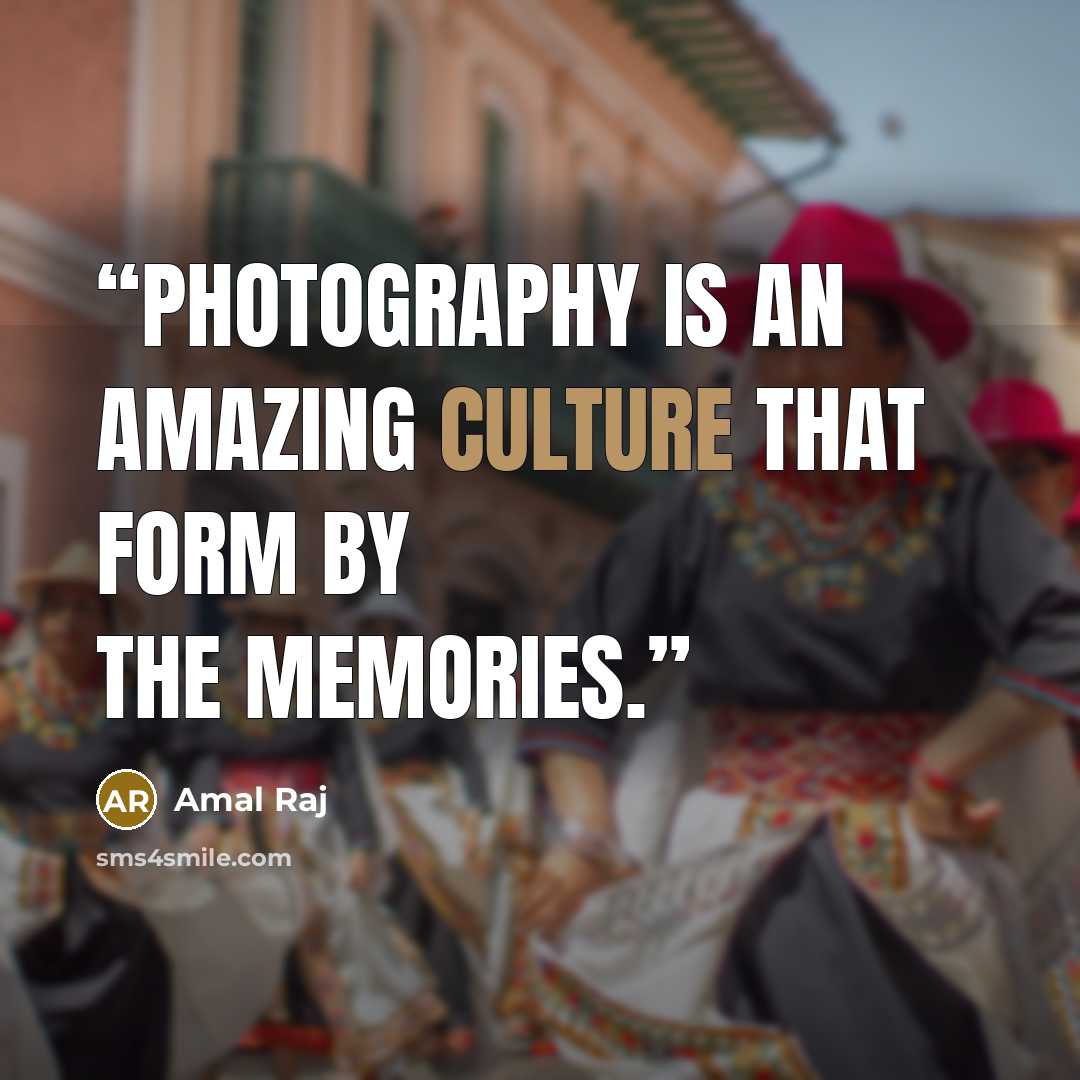 “Photography is an amazing culture that form by the memories.” quote by Amal Raj