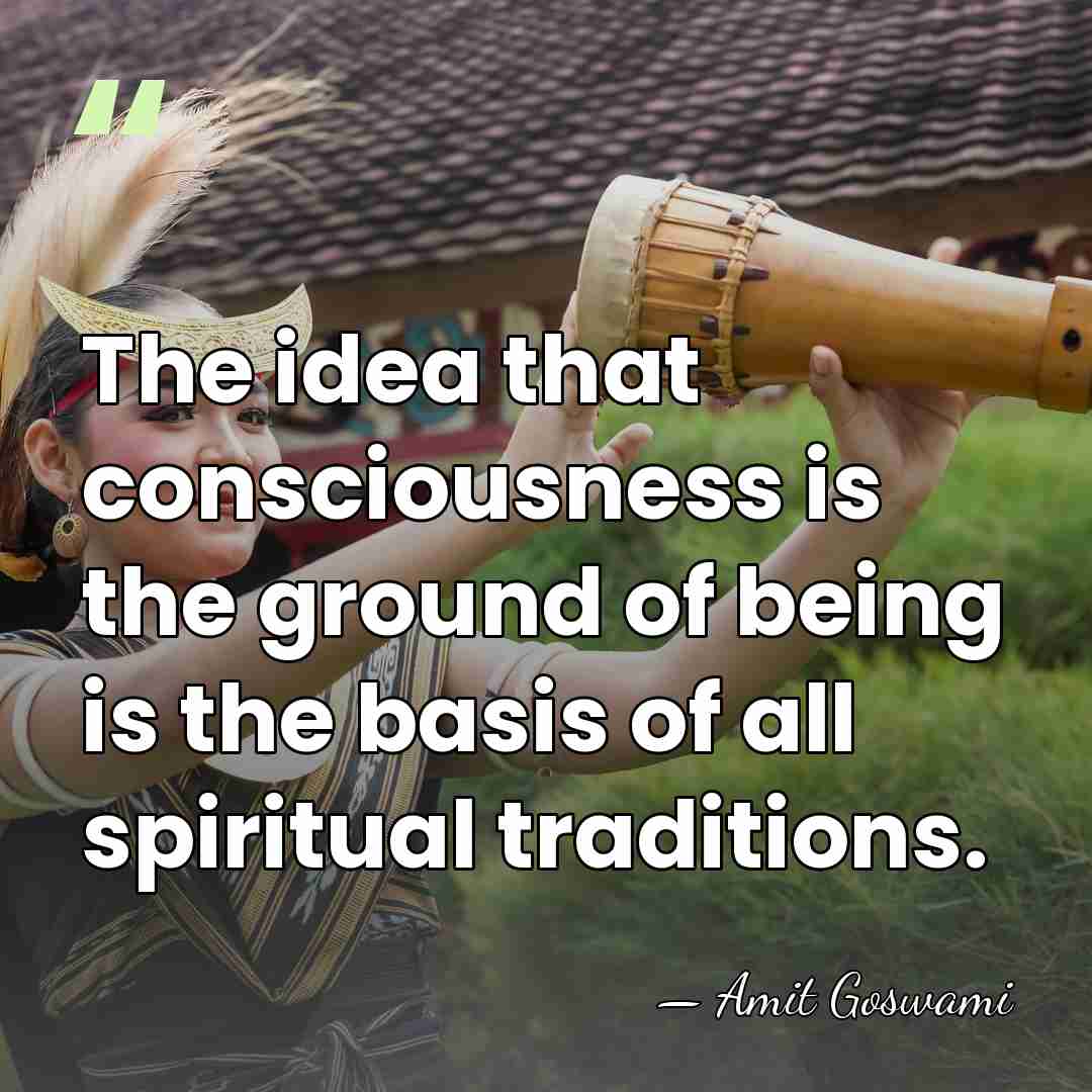 The idea that consciousness is the ground of being is the basis&hellip; - Amit Goswami