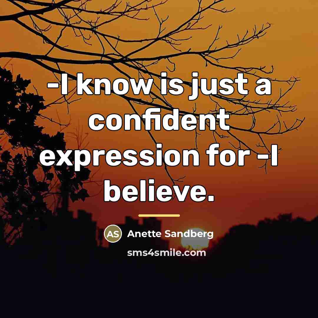 “-I know is just a confident expression for -I believe.…” quote by Anette Sandberg