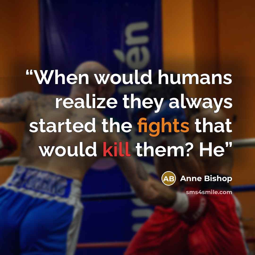 “When would humans realize they always started the fights that would kill them? He” quote by Anne Bishop