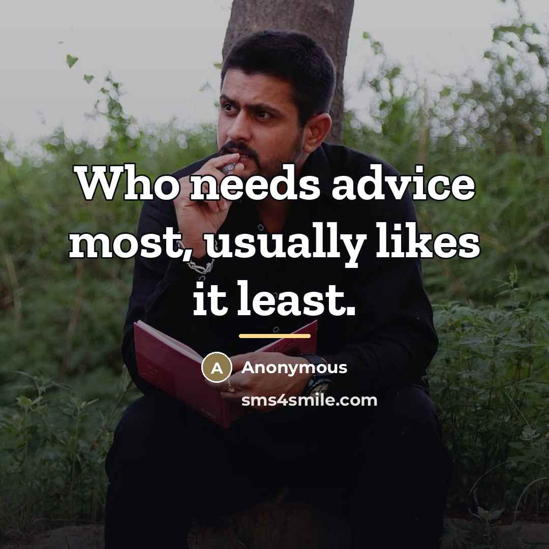 “Who needs advice most, usually likes it least.…” quote by Anonymous