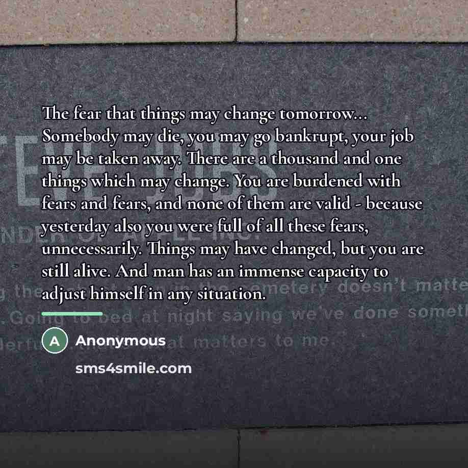 “The fear that things may change tomorrow... Somebody may die,…” quote by Anonymous