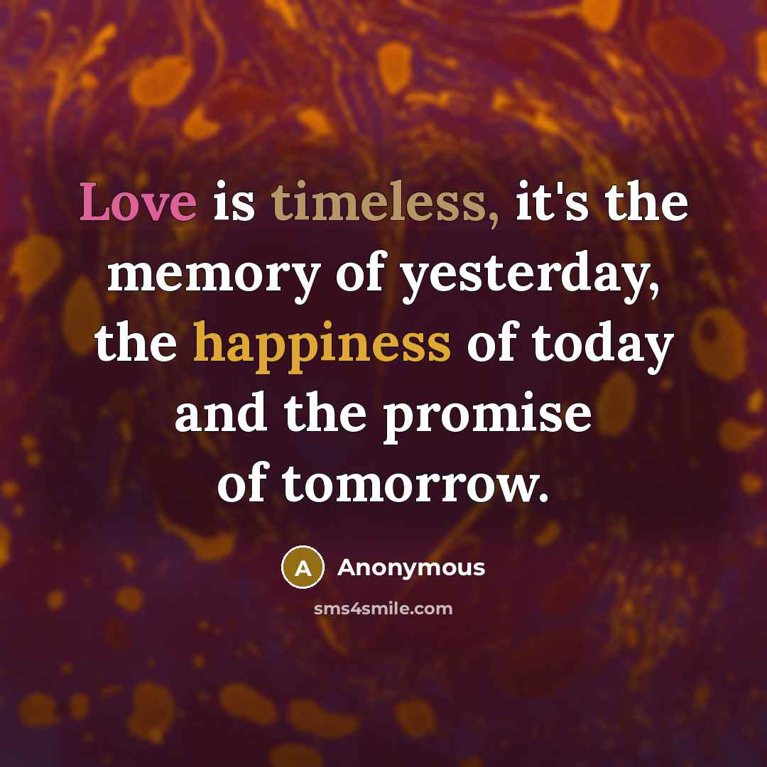 “Love is timeless, it's the memory of yesterday, the happiness…” quote by Anonymous