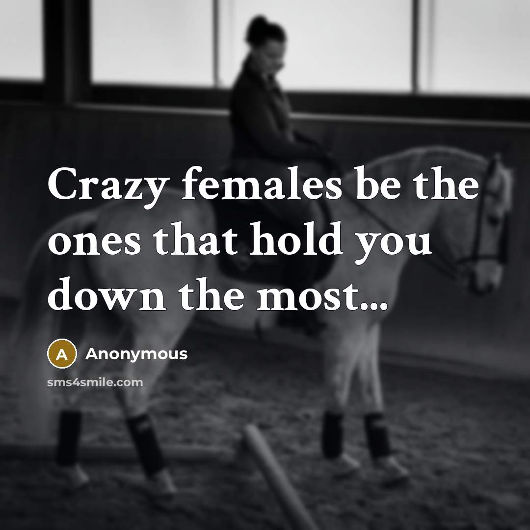 “Crazy females be the ones that hold you down the…” quote by Anonymous