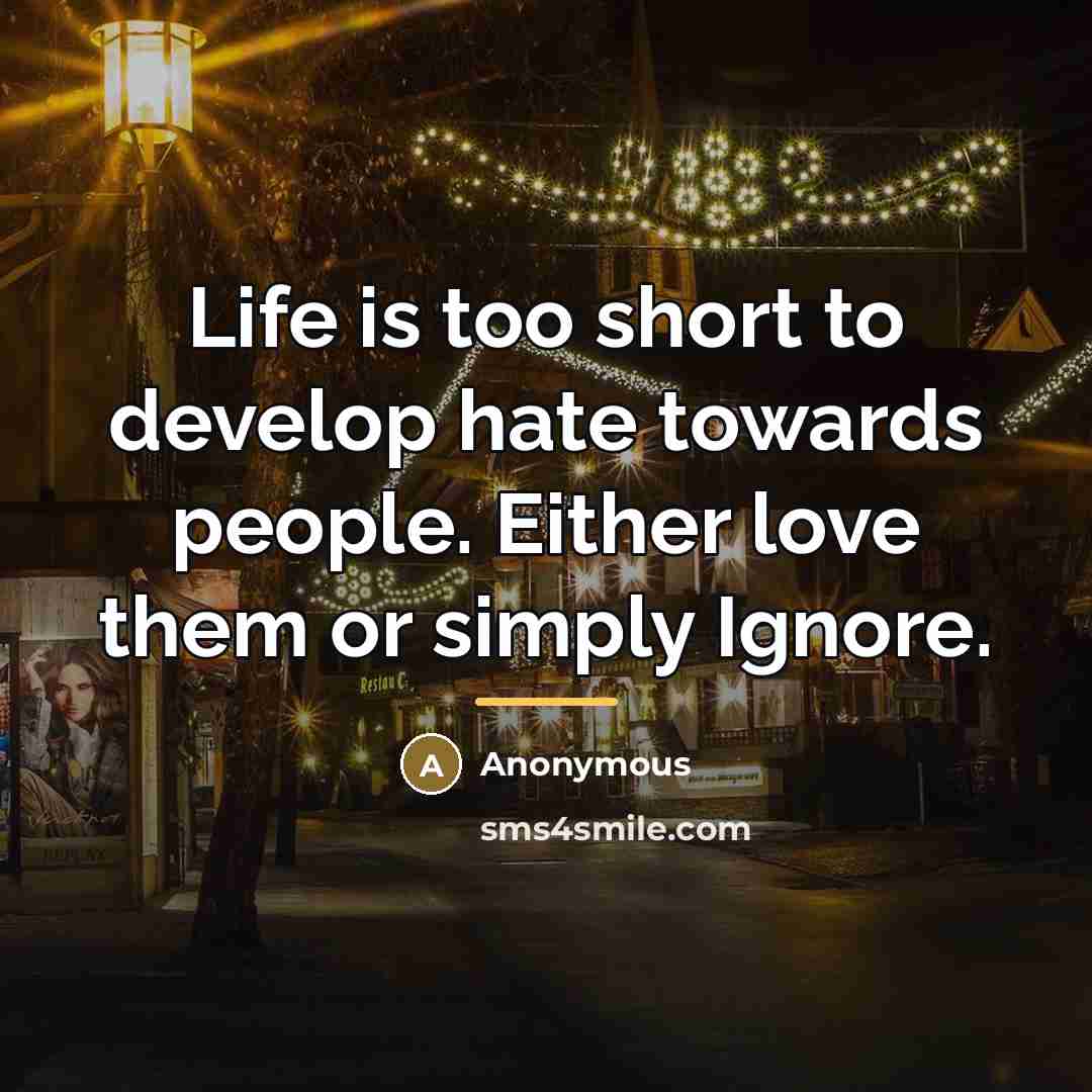 “Life is too short to develop hate towards people. Either…” quote by Anonymous