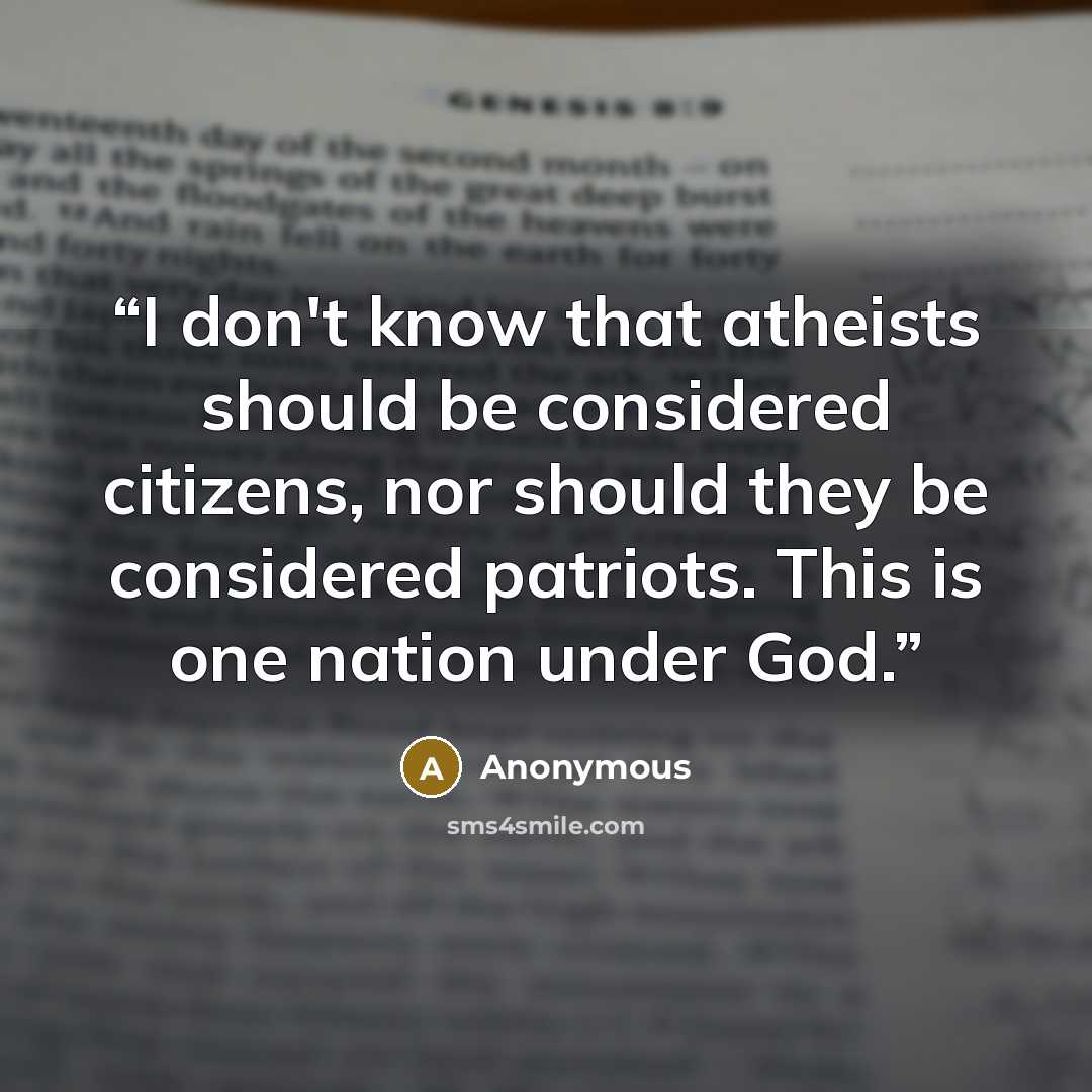 “I don't know that atheists should be considered citizens, nor should they be considered patriots. This is one nation under God.” quote by Anonymous