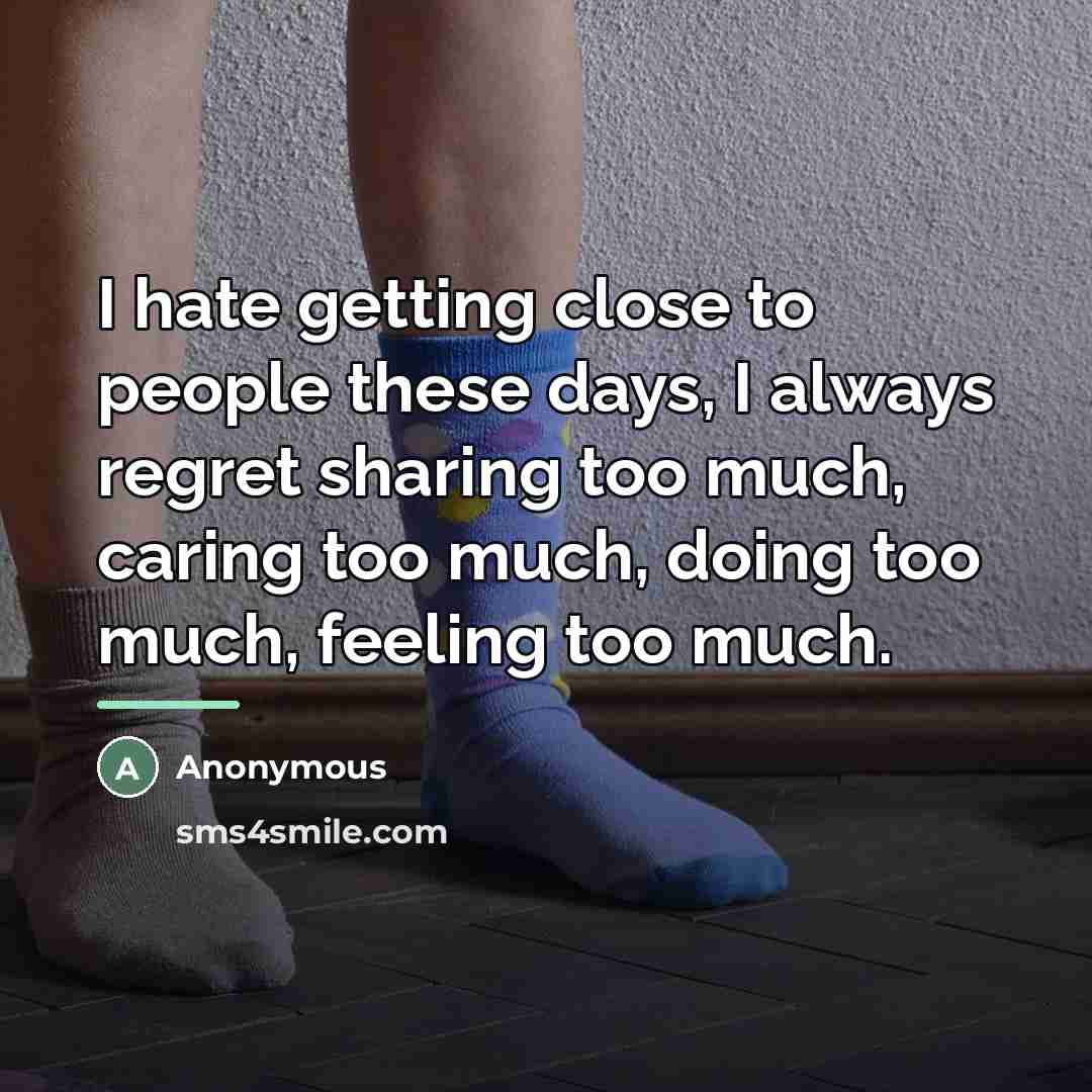 “I hate getting close to people these days, I always…” quote by Anonymous
