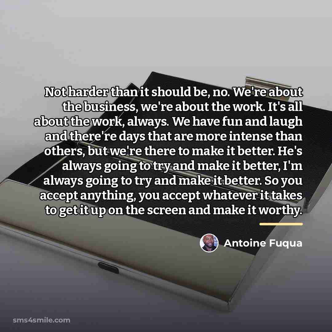 “Not harder than it should be, no. We're about the…” quote by Antoine Fuqua