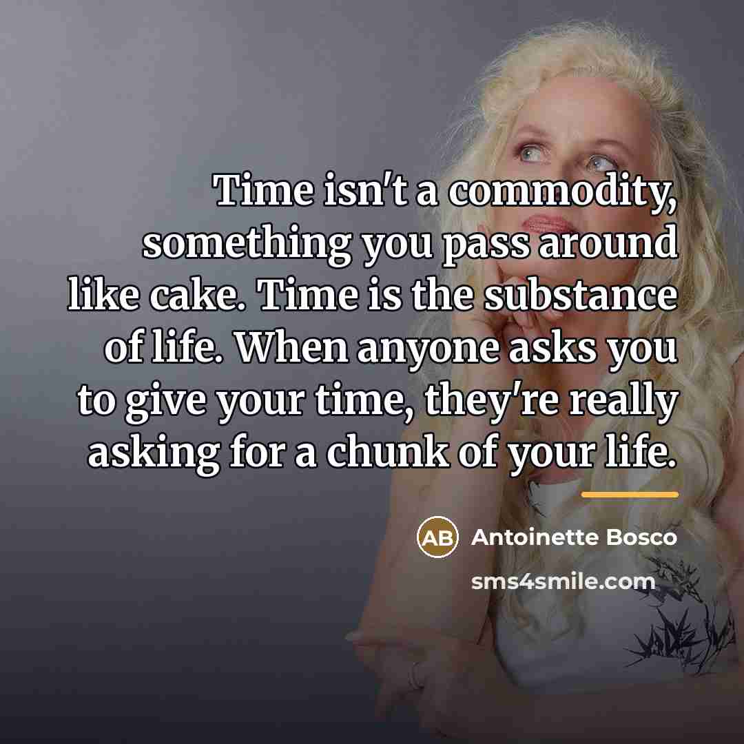 “Time isn't a commodity, something you pass around like cake.…” quote by Antoinette Bosco