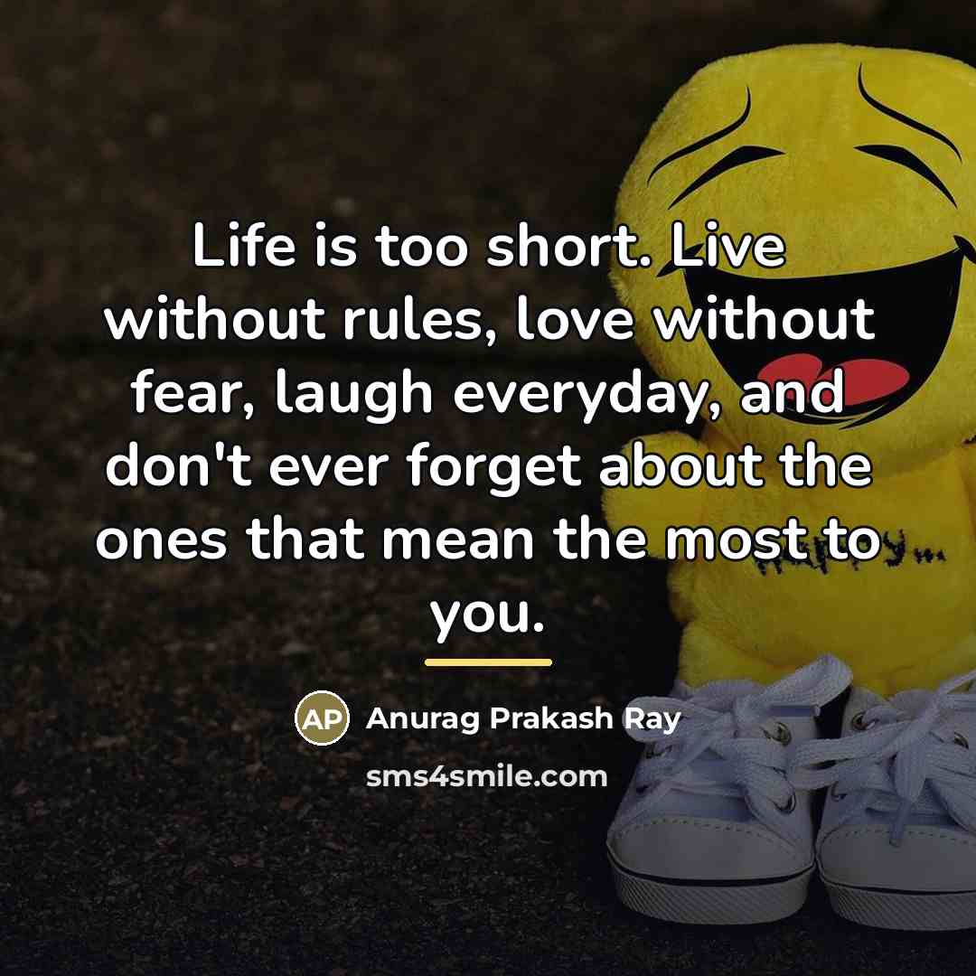 “Life is too short. Live without rules, love without fear,…” quote by Anurag Prakash Ray