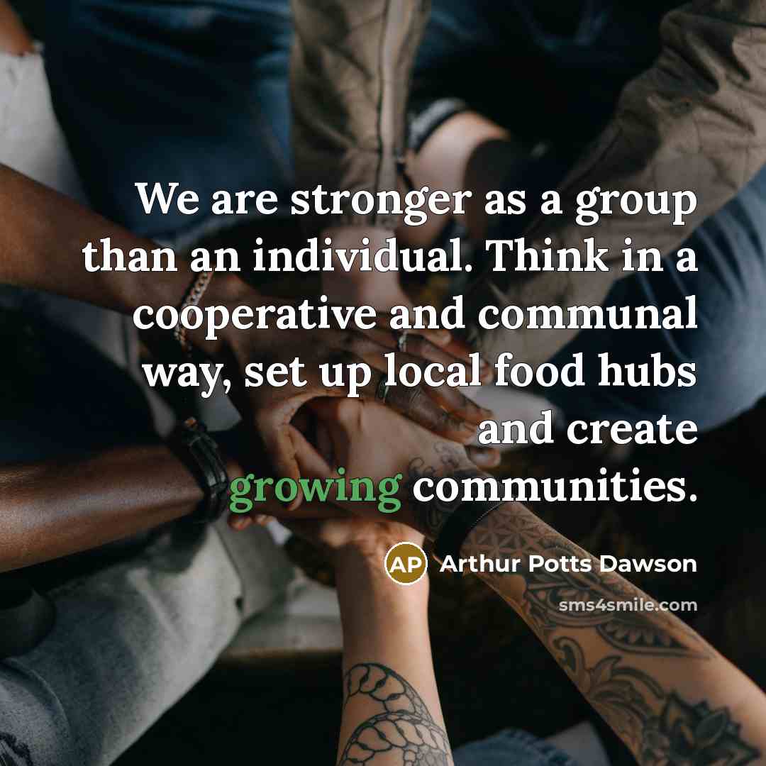 “We are stronger as a group than an individual. Think…” quote by Arthur Potts Dawson