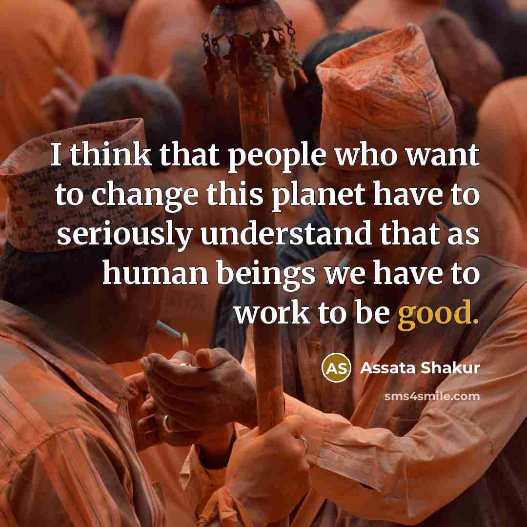 “I think that people who want to change this planet…” quote by Assata Shakur