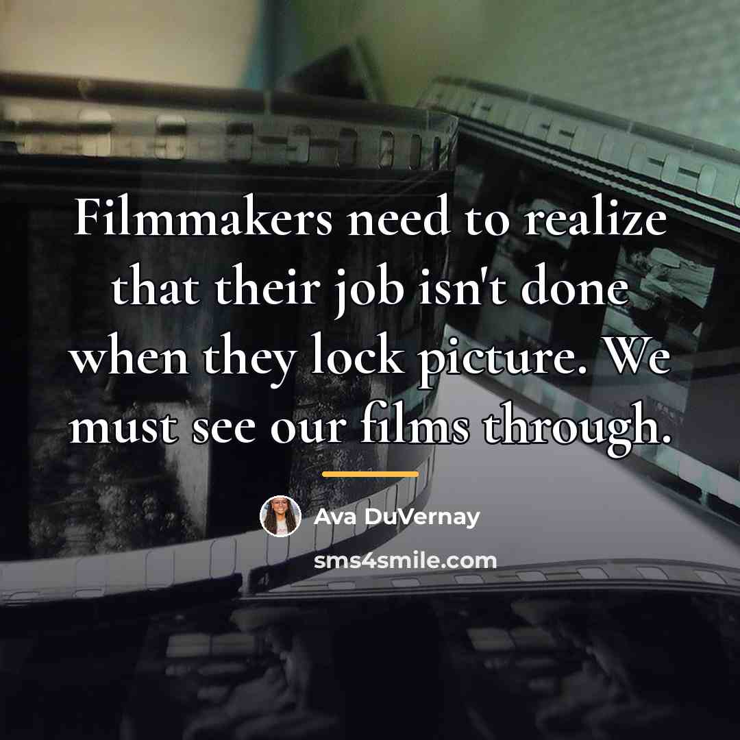 “Filmmakers need to realize that their job isn't done when…” quote by Ava DuVernay