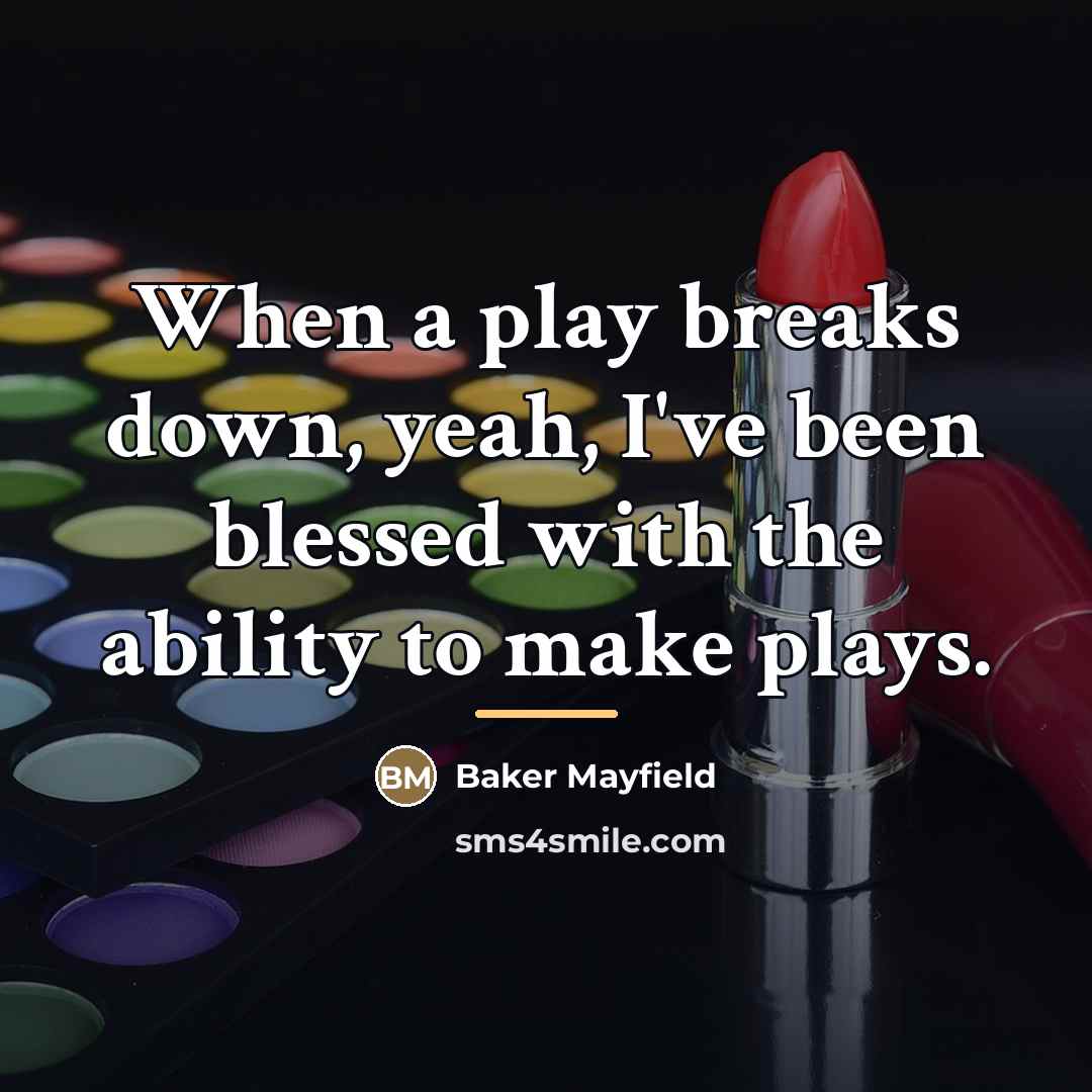 “When a play breaks down, yeah, I've been blessed with…” quote by Baker Mayfield