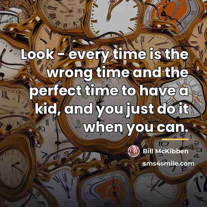 “Look - every time is the wrong time and the…” quote by Bill McKibben