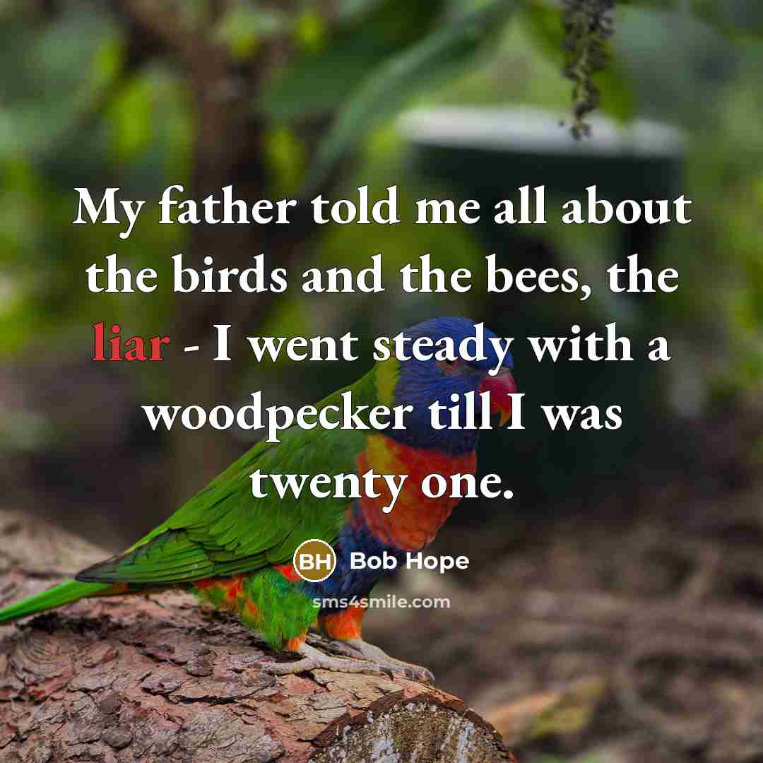 “My father told me all about the birds and the…” quote by Bob Hope