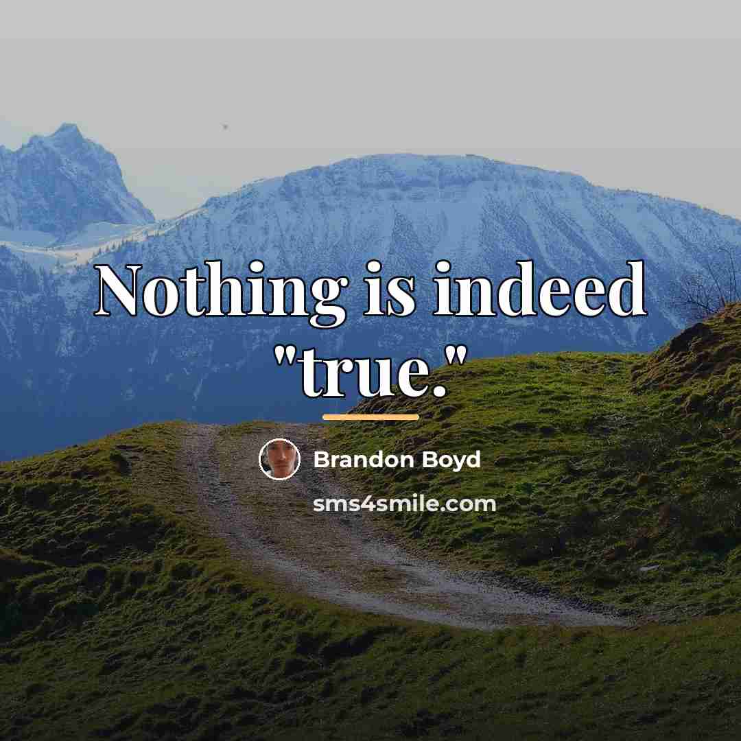 “Nothing is indeed "true."…” quote by Brandon Boyd