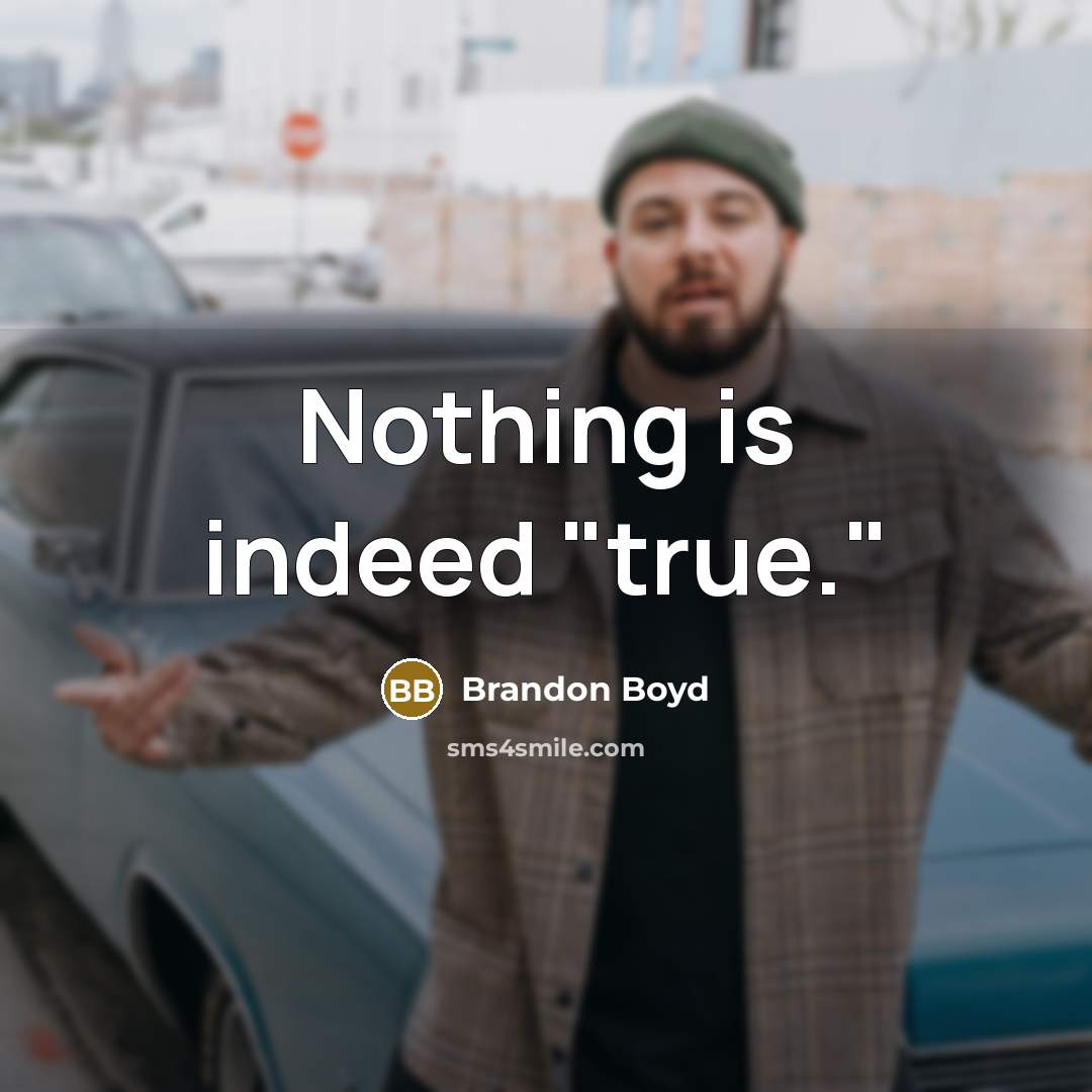 “Nothing is indeed "true."” quote by Brandon Boyd