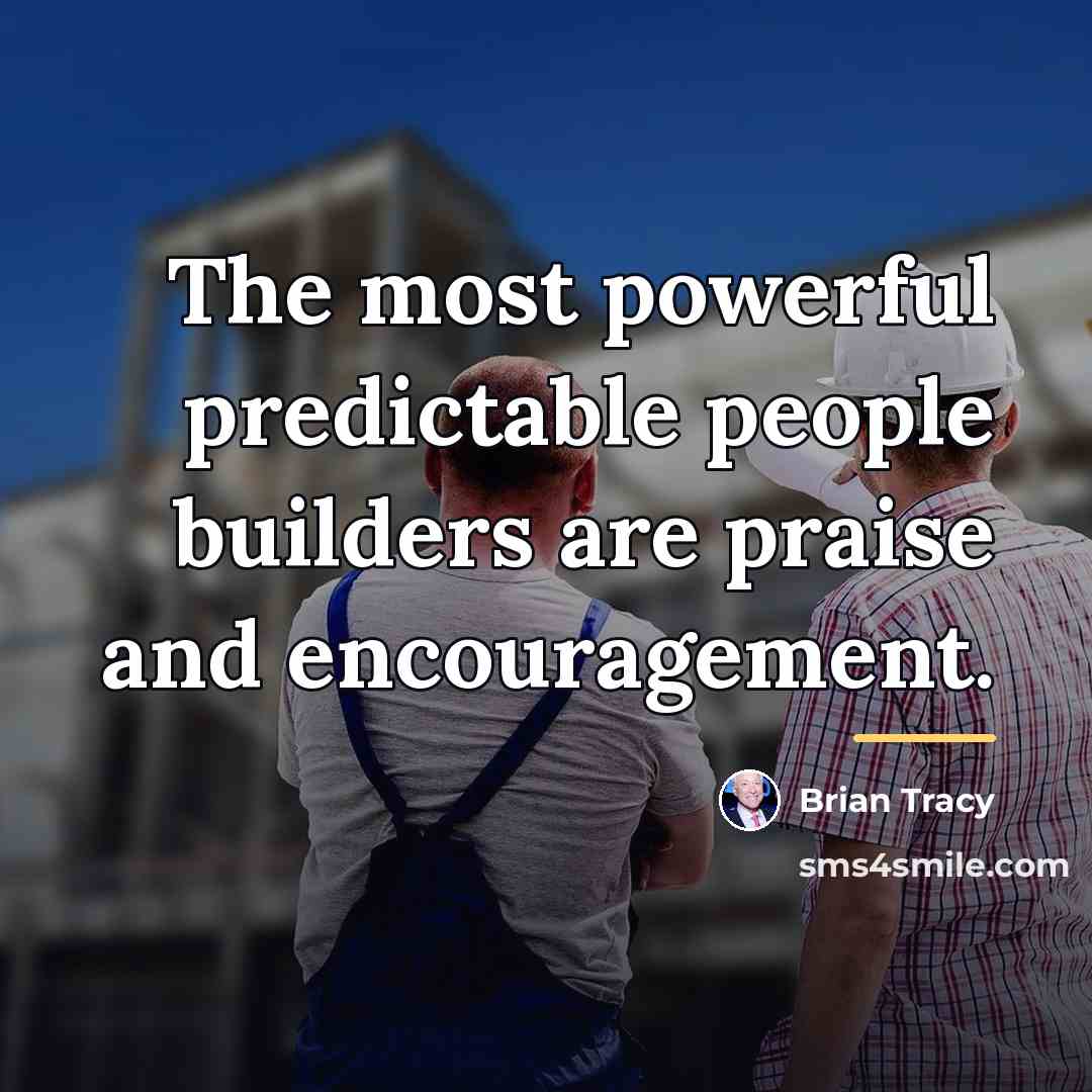 “The most powerful predictable people builders are praise and encouragement.…” quote by Brian Tracy
