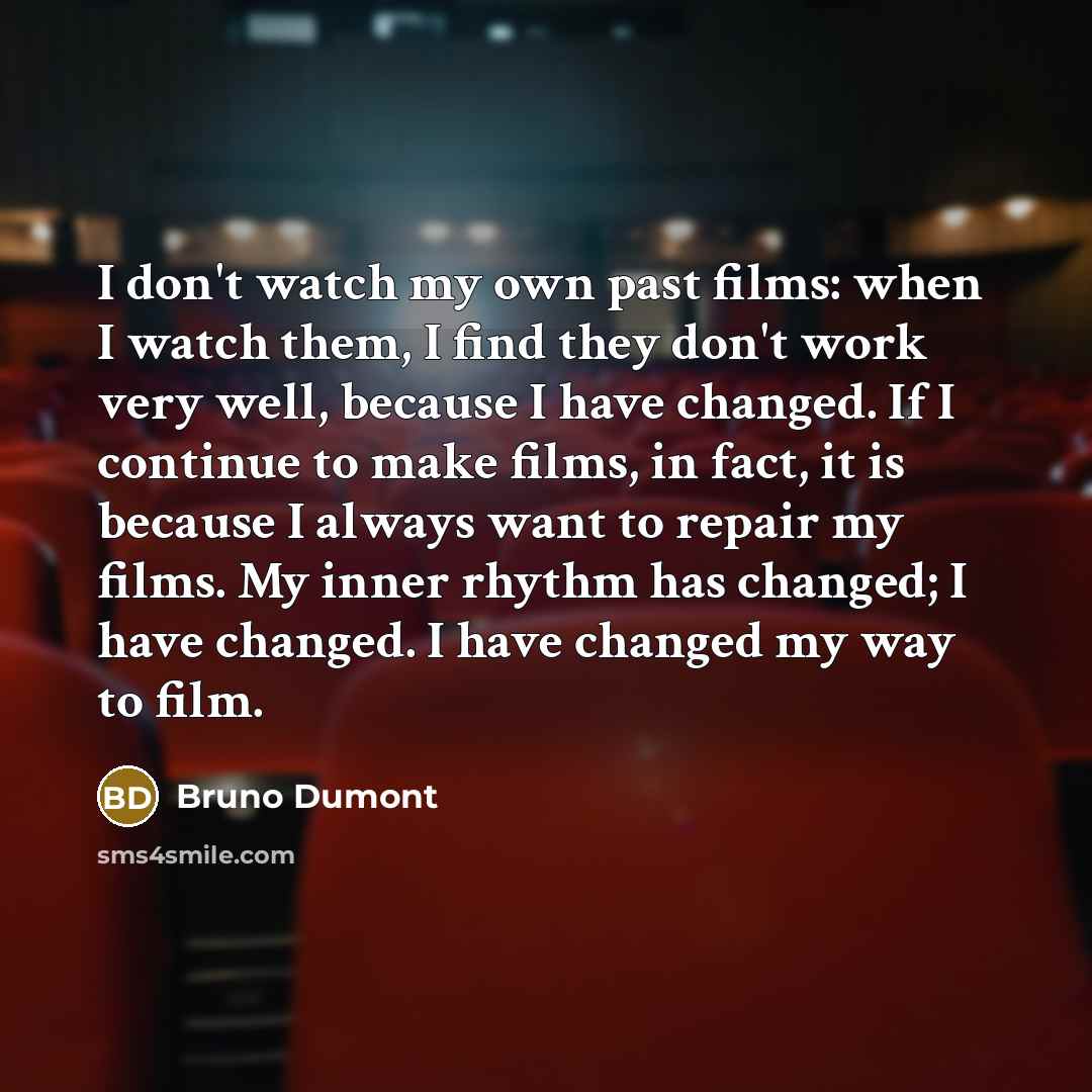 “I don't watch my own past films: when I watch…” quote by Bruno Dumont