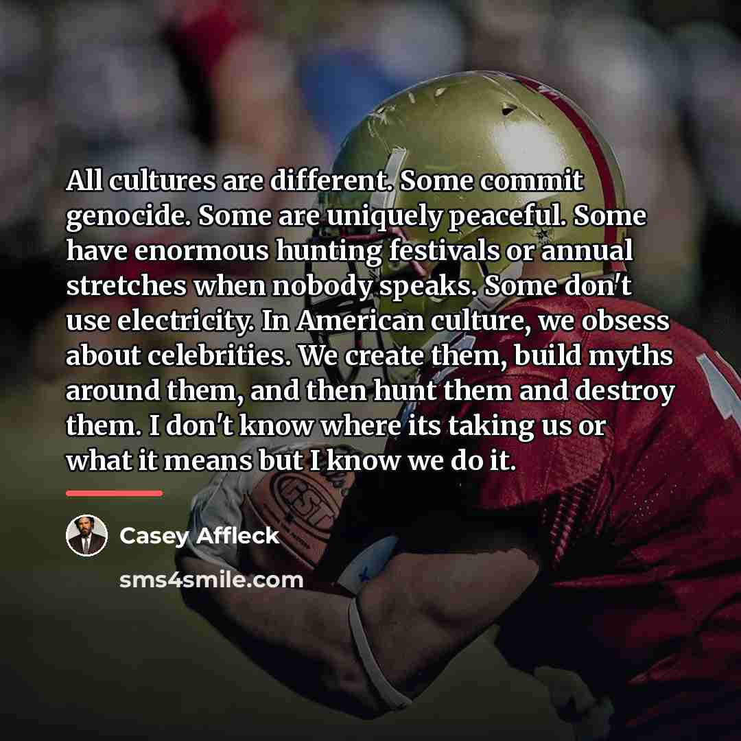 “All cultures are different. Some commit genocide. Some are uniquely…” quote by Casey Affleck