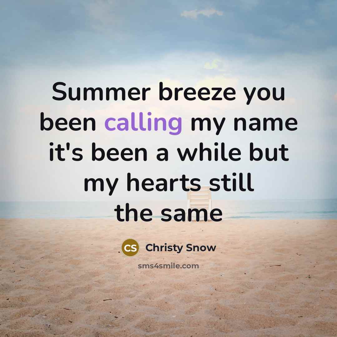 “Summer breeze you been calling my name it's been a while but my hearts still the same” quote by Christy Snow