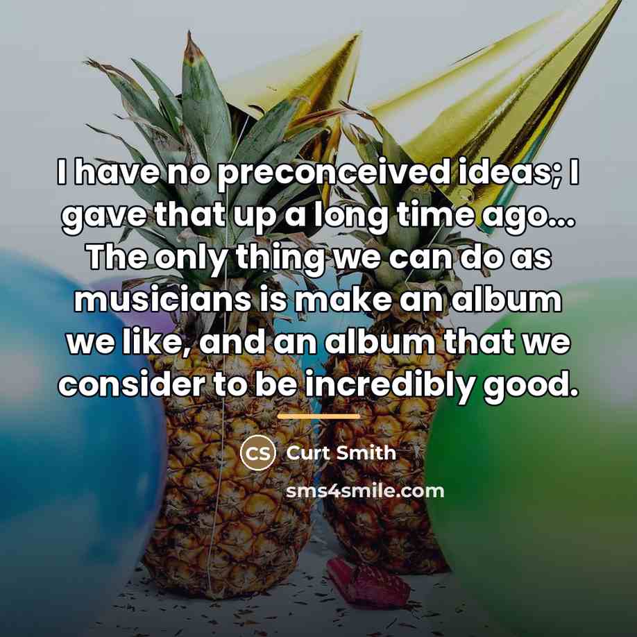 “I have no preconceived ideas; I gave that up a…” quote by Curt Smith