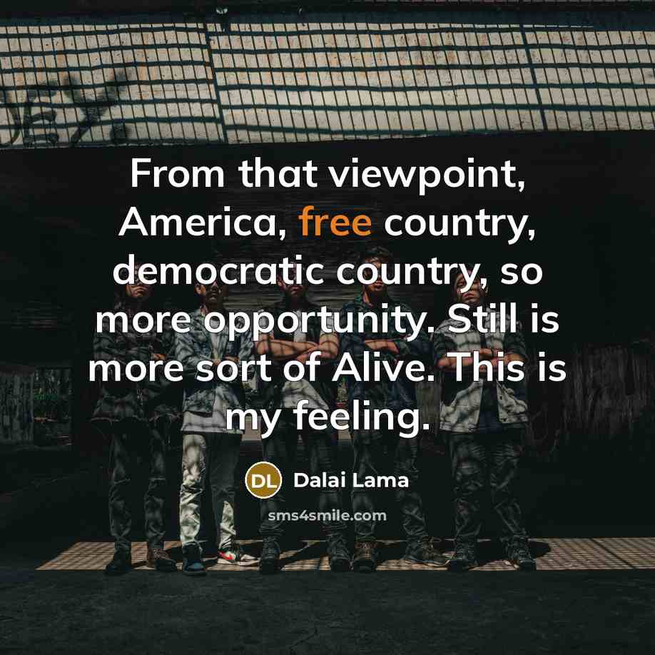 “From that viewpoint, America, free country, democratic country, so more…” quote by Dalai Lama