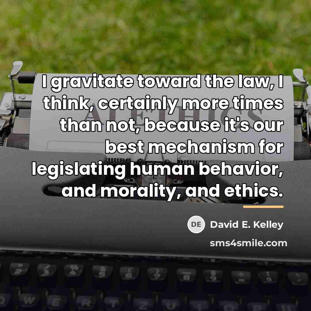 “I gravitate toward the law, I think, certainly more times…” quote by David E. Kelley